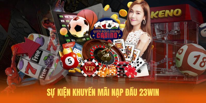 Giới thiệu chương trình khuyến mãi nạp đầu 23Win