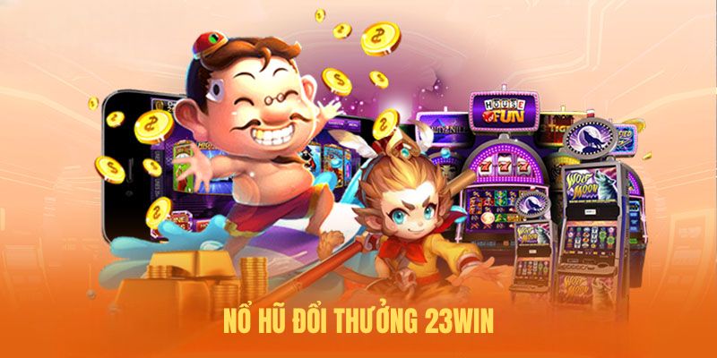 Nổ hũ đổi thưởng 23Win