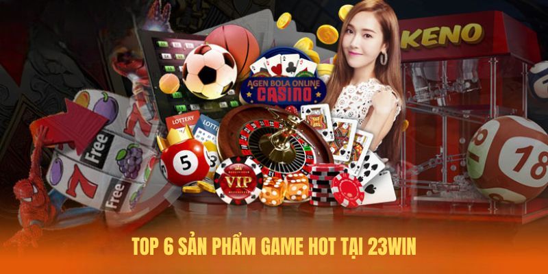 Top 6 sản phẩm game hot tại 23Win