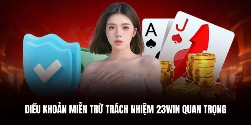 Miễn trừ trách nhiệm 23WIN gồm có những điều khoản nào?