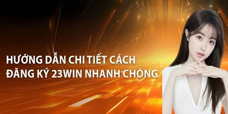 Hướng dẫn các bước Đăng Ký 23WIN dành cho anh em tân thủ