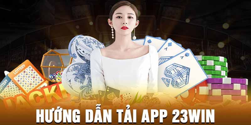 Hướng dẫn tải app 23Win cho các hệ điều hành