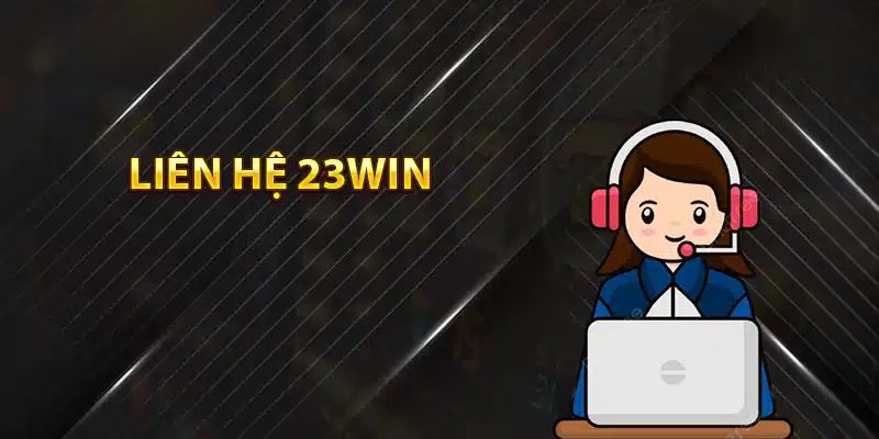 Lợi ích việc liên hệ 23Win