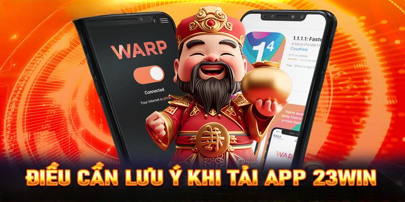 Lưu ý quan trọng khi thực hiện tải app 23WIN