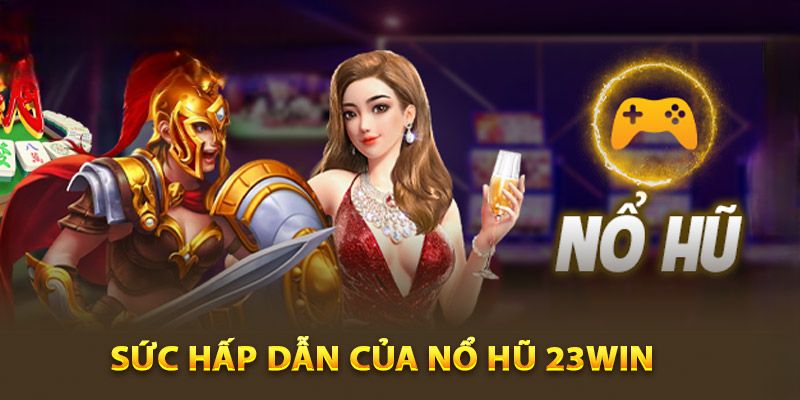 Những điểm nổi bật của sảnh nổ hũ 23WIN