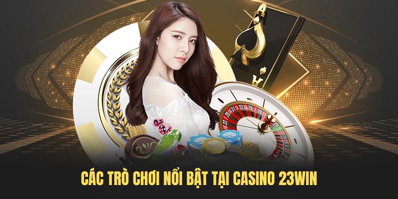 Casino 23WIN có những trò chơi nổi bật nào?