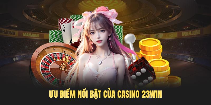 Ưu điểm nổi bật của casino 23WIN online so với truyền thống