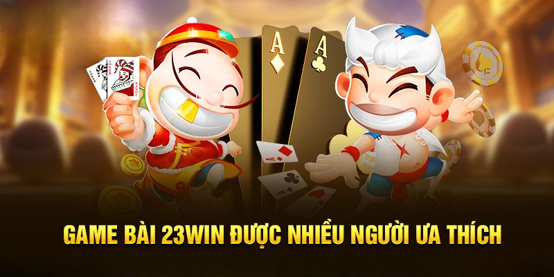 Vì sao Game bài 23WIN được nhiều cược thủ yêu thích?