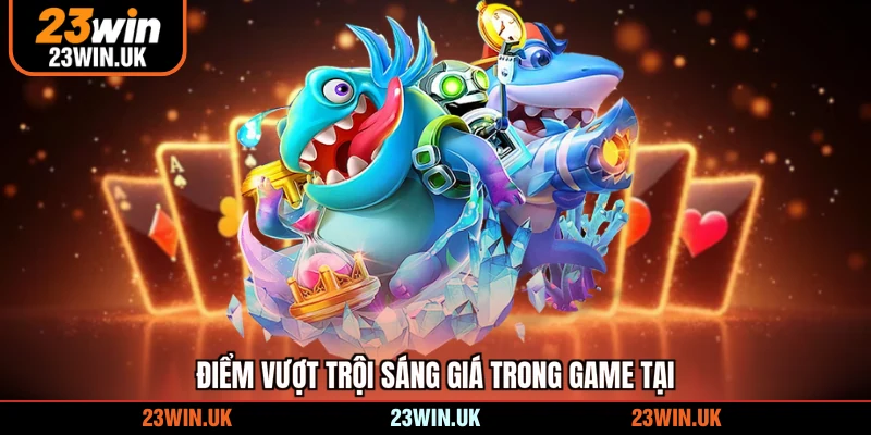 Điểm vượt trội sáng giá trong game tại