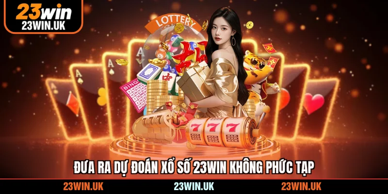 Đưa ra dự đoán xổ số 23WIN không phức tạp