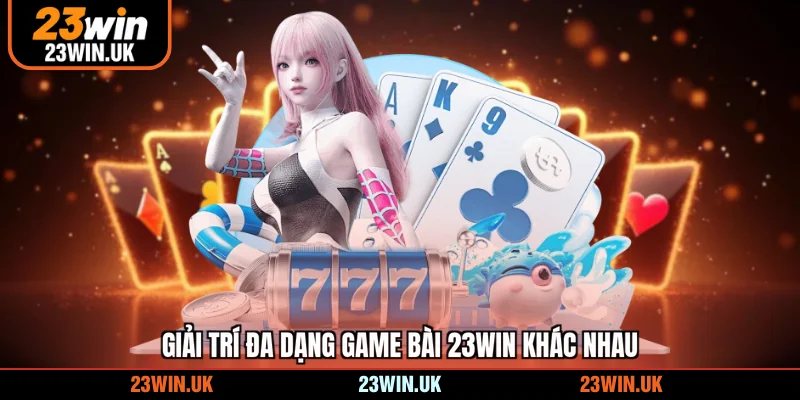 Giải trí đa dạng game bài 23WIN khác nhau
