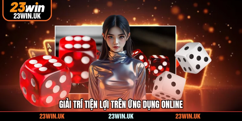 Giải trí tiện lợi trên ứng dụng online