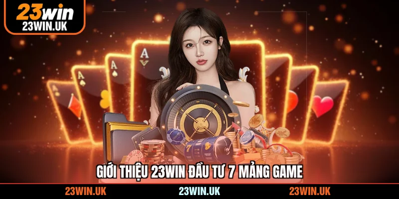 Giới thiệu 23WIN đầu tư 7 mảng game