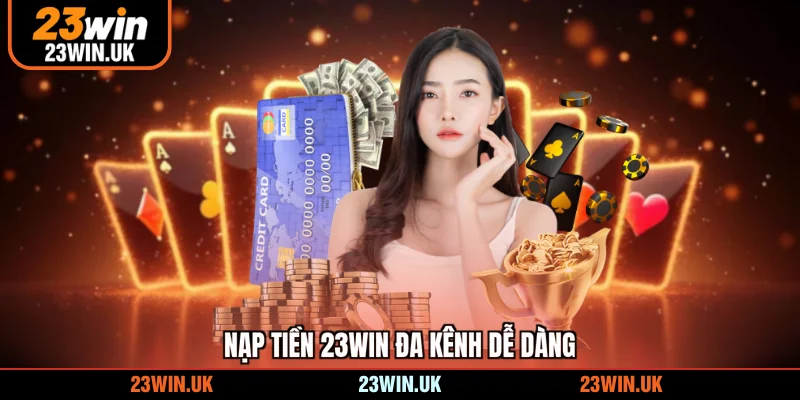 Nạp tiền 23WIN đa kênh dễ dàng