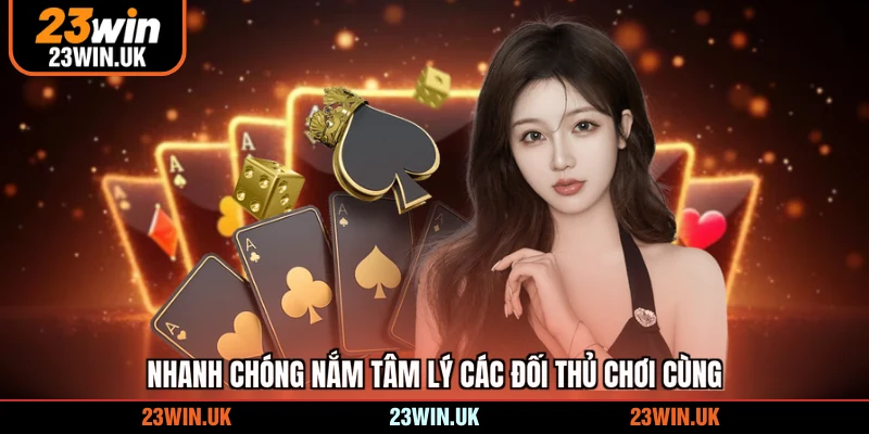 Nhanh chóng nắm tâm lý các đối thủ chơi cùng