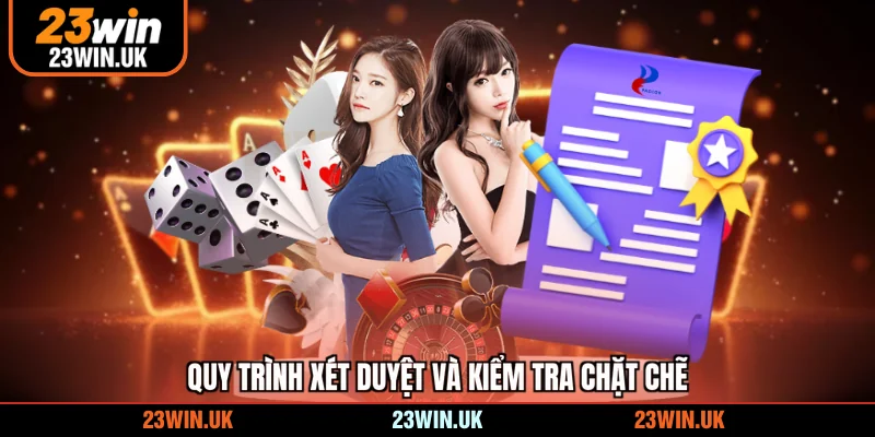 Quy trình xét duyệt và kiểm tra chặt chẽ