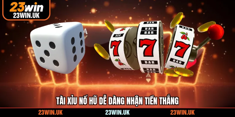 Tài xỉu nổ hũ dễ dàng nhận tiền thắng