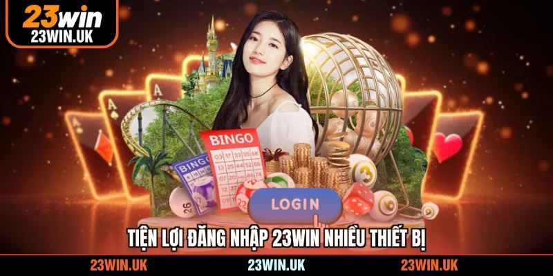 Tiện lợi đăng nhập 23WIN nhiều thiết bị