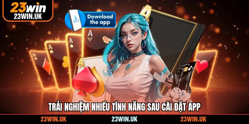 Trải nghiệm nhiều tính năng sau cài đặt app