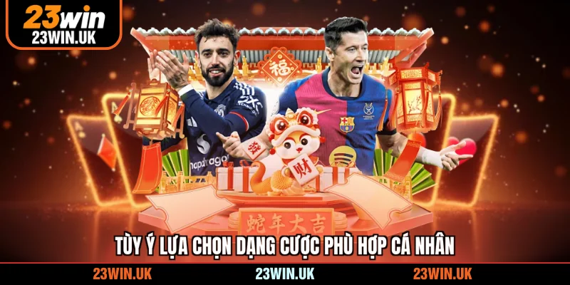 Tùy ý lựa chọn dạng cược phù hợp cá nhân